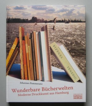 Wunderbare Bücherwelten. Moderne Druckkunst aus Hamburg. Begleitband zur Ausstellung im Germanischen Nationalmuseum - Pommeranz, Johannes