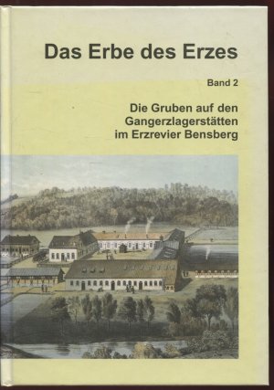 Das Erbe des Erzes. Band 2. Die Gruben auf den Gangerzlagerstätten im Erzrevier Bensberg