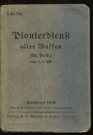 H. Dv. 316. Pionierdienst aller Waffen (All. Pi. D.) vom 11.2.1935. Nachdruck 1936. Die Deckblätter 1-19 sind eingearbeitet