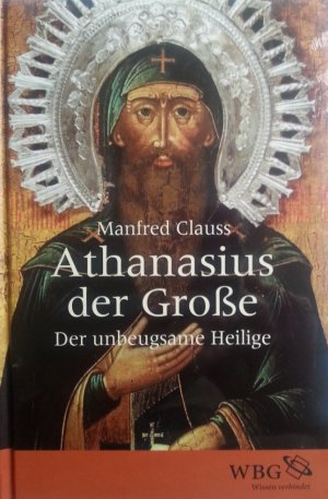 gebrauchtes Buch – Manfred Clauss – Athansius der Große - Der unbeugsame Heilige