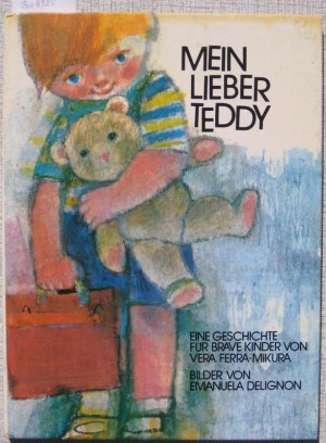 Mein lieber Teddy. Eine Geschichte für brave Kinder von Vera Ferra-Mikura mit Bildern von Emanuela Delignon.