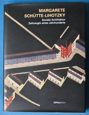 Margarete Schtte-Lihotzky Peter Noever Renate Allmayer-Beck Susanne Baumgartner-Haindl Marion Lindner-Gross Christine Zwingl (Autoren) - Margarete Schtte- Lihotzky Soziale Architektur Zeitzeugin eines Jahrhunderts