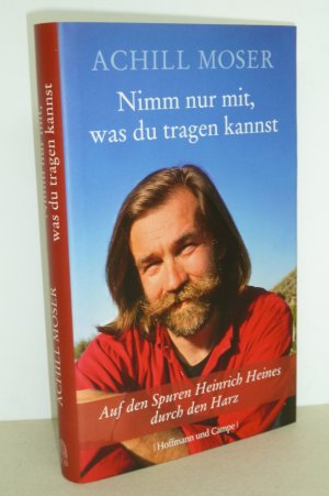 gebrauchtes Buch – Achill Moser – Nimm nur mit, was du tragen kannst - Auf den Spuren Heinrich Heines durch den Harz.