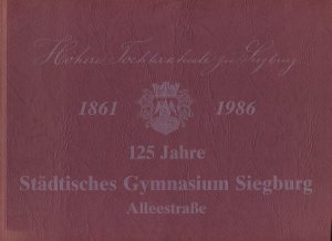 Höhere Töchterschule zu Siegburg 1861 - 1986. 125 Jahre Städtisches Gymnasium Siegburg. Festschrift