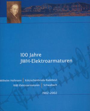 gebrauchtes Buch – Franzke, Jürgen et Al. – 100 Jahre JWH-Elektroarmaturen. J. Wilhelm Hofmann -  Kötzschenbroda-Radebeul, RIBE-Elektroarmaturen - Schwabach 1902-2002