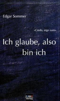 Ich glaube, also bin ich - Credo, ergo sum