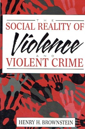 The Social Reality of Violence and Violent Crime. - Brownstein, Henry H.