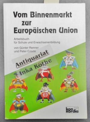 Vom Binnenmarkt zur Europäischen Union - Arbeitsbuch für Schule und Erwachsenenbildung -