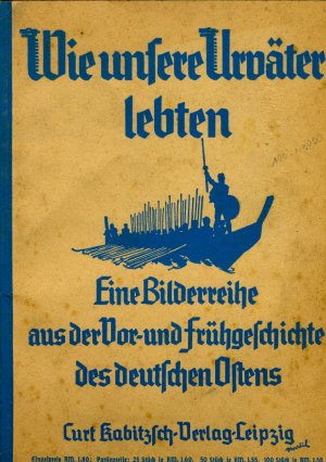 Wie unsere Urväter lebten Eine Bilderreihe aus der Vor-und Frühgeschichte des deutschen Ostens