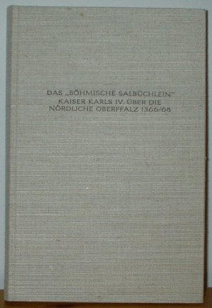 Das "Böhmische Salbüchlein" Kaiser Karls IV. Über Die Nördliche Oberpfalz 1366/68