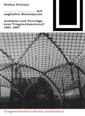 mit zaghafter Konsequenz. Aufsätze und Vorträge zum Tragwerksentwurf 1961-1987.