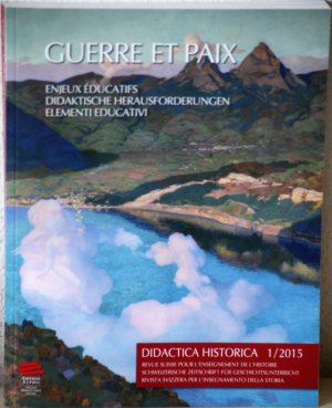 Guerre et Paix. Krieg und Frieden. Didaktische Herausforderungen. HEFT 1/2015. 3-sprachig D/F/I. Schweizerische Zeitschrift für Geschichtsunterricht.