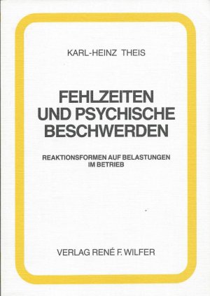 Fehlzeiten und psychische Beschwerden. Reaktionsformen auf Belastungen im Betrieb - Theis, Karl-Heinz