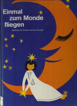 Einmal zum Monde fliegen - Gedichte für Kinder und ihre Freunde