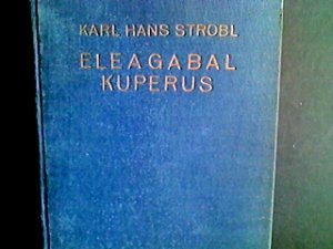 Eleagabal Kuperus - Roman in 2 Bdn. Erster Teil: Die würgende Hand