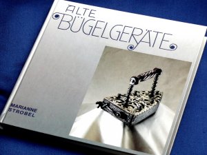 Alte Bügelgeräte - Eine Kulturgeschichte des Bügelns