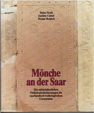 Mönche an der Saar. Die mittelalterlichen Ordensniederlassungen im saarländisch-lothringischen Grenzraum.