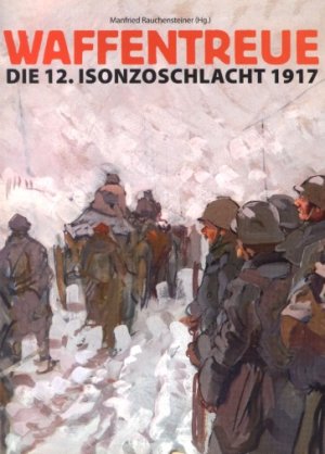 gebrauchtes Buch – Manfried Rauchensteiner / – Waffentreue - Die 12. Isonzoschlacht 1917 - NE UWERTIG (Ausstellung des Österreichischen Staatsarchivs 2007)