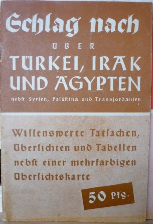 Schlag nach über Türkei, Irak und Ägypten   Wissenswerte Tatsachen ,Übersichten, Tabellen und Karten nebst einer mehrfarbigen Übersichtskarte