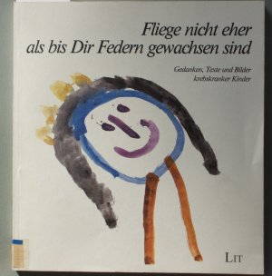 gebrauchtes Buch – hrsg. von Frido Mann – Fliege nicht eher als bis Dir Federn gewachsen sind... - Gedanken, Texte und Bilder krebskranker Kinder