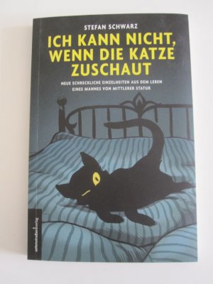 gebrauchtes Buch – Stefan Schwarz – Ich kann nicht, wenn die Katze zuschaut - Neue schreckliche Einzelheiten aus dem Leben eines Mannes von mittlerer Statur