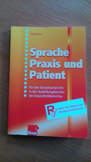 gebrauchtes Buch – Horst Neuhaus – Sprache, Praxis und Patient -Schülerbuch- Für den Deutschunterricht in den Ausbildungsberufen des Gesundheitsbereiches 2. Auflage nach den Regeln der Rechtschreibreform