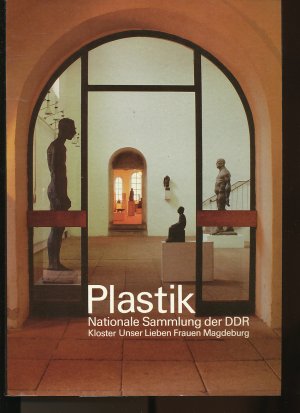 Plastik. Nationale Sammlung der Deutschen Demokratischen Republik. Sammlungskatalog  des Kloster Unser Lieben Frauan Magdeburg..