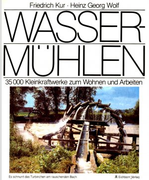 Wassermühlen. 35 000 Kleinkraftwerke zum Wohnen und Arbeiten. Mit zahlreichen Illustrationen und Fotos