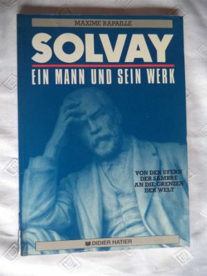 Solvay - ein Mann und sein Werk - von den Uern der Sambre an die Grenzen der Welt