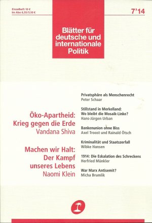 Blätter für deutsche und internationale Politik. 59. Jg. 2014, Juli. Inhalt:  Öko-Apartheid: Der Krieg gegen die Erde/Vandana Shiva - Machen wir Halt: Der Kampf unseres Lebens/Naomi Klein - Privatsphäre als Menschenrecht/Peter Schaar - Stillstand in Merkelland: Wo bleibt die Mosaik-Linke?/Hans-Jürgen Urban - Bail-in statt Bail-out: &#8232;Bankenunion ohne Biss/ Axel Troost und Rainald Ötsch - Der unsichtbare Gegner/Wibke Hansen - Die Eskalation des Schreckens/Herfried Münkler - Karl Marx: Judenfeind der Gesinnung, nicht der Tat/Micha Brumlik