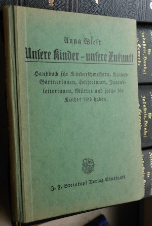 Unsere Kinder - unsere Zukunft, Handbuch für Kinderschwestern, Kinder-Gärtnerinnen, Hortnerinnen, Jugendleiterinnen, Mütter und solche, die Kinder lieb […]