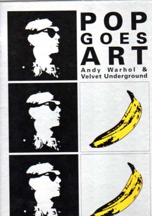 Pop goes Art., Andy Warhol & Velvet Underground.