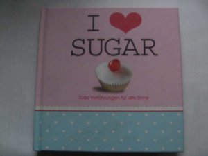 gebrauchtes Buch – I love Sugar - Süße Verführungen für alle Sinne