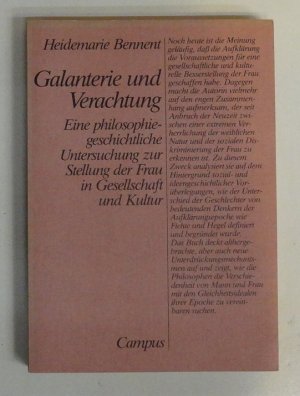 Galanterie und Verachtung. Eine philosophiegeschichtliche Untersuchung zur Stellung der Frau in der Gesellschaft und Kultur.