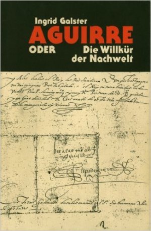 Aguirre oder Die Willkür der Nachwelt. Die Rebellion des baskischen Konquistadors Lope de Aguirre in Historiographie und Geschichtsfiktion (1561-1992)