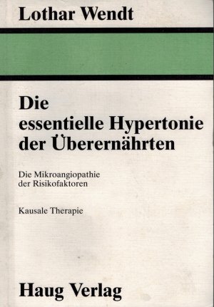 Lothar Wendt (Autor) - Die essentielle Hypertonie der berernhrten. Die Mikroangiopathie der Risikofaktoren. Kausale Therapie Eiweissspeicherkrankheiten Lothar Wendt Bluthochdruck Hypertonie Risikofaktoren bergewicht Adipositas Naturheilkunde Fasten Eiweissfasten Dit Eiweissberschuss Eiweissabbau Eiweiss-speicherkrankheiten Eiweissspeicher-krankheiten