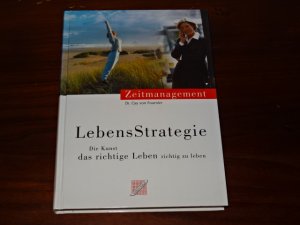 LebensStrategie: Vom Zeitmanagement zur Strategie, das richtige Leben richtig zu leben