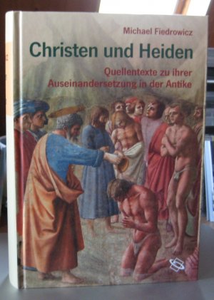 Christen und Heiden. Quellentexte zu ihrer Auseinandersetzung in der Antike