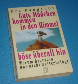 gebrauchtes Buch – Ute Ehrhardt – Gute Mädchen kommen in den Himmel, böse überall hin - Warum Bravsein uns nicht weiterbringt