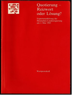 Quotierung - Reizwort oder Lösung? - Expertenanhörung der Hessischen Landesregierung am 2. Mai 1985 - Wortprotokoll