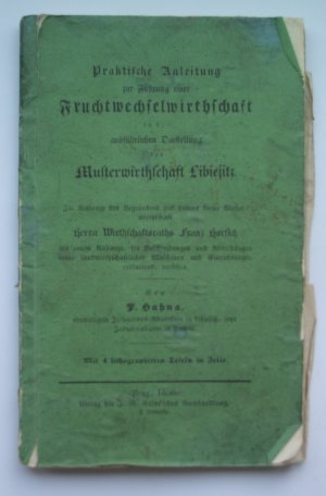 Praktische Anleitung zur Führung einer Fruchtwechselwirthschaft in der ausführlichen Darstellung der Musterwirthschaft Libiejitz