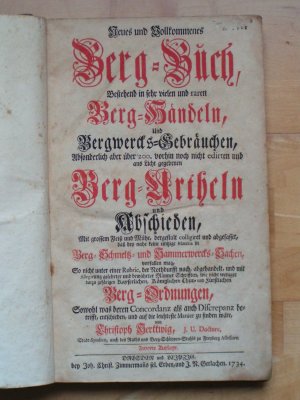 Neues und vollkommenes Berg=Buch bestehend in sehr vielen und raren Berg=Händeln und Bergwercks=Gebräuchen absonderlich aber über 200 vorhin noch nicht […]