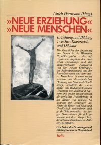 "Neue Erziehung", "Neue Menschen"., Ansätze zur Erziehungs- und Bildungsreform in Deutschland zwischen Kaiserreich u. Diktatur.