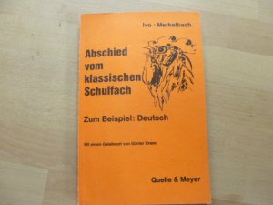 Abschied vom klassischen Schulfach : zum Beisp.: Deutsch bearb. Dokumentation vom Schulbuchkongress 1972 d. Sozialdemokrat. Wählerinitiative Bonn: Muss Schule dumm machen?. von u. Valentin Merkelbach. Mit e. Geleitw. von Günter Grass