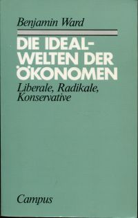 gebrauchtes Buch – Benjamin Ward – Die Idealwelten der Ökonomen., Liberale, Radikale, Konservative.