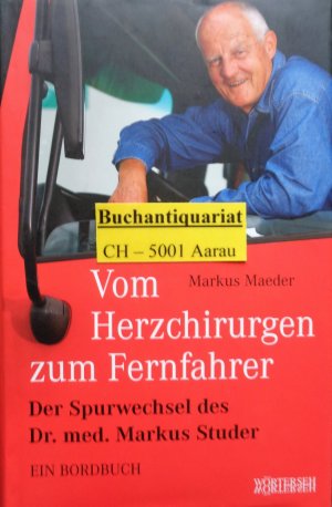 gebrauchtes Buch – Markus Maeder – Vom Herzchirurgen zum Fernfahrer - Der Spurwechsel des Dr. med. Markus Studer - Ein Bordbuch