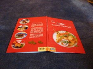 Weil Liebe durch den Magen geht - Edition XXL - mit vielen tollen Farbfotos - Rezepte für sinnliche Gerichte...