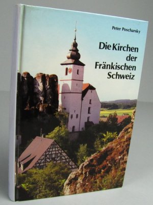 Die Kirchen der Fränkischen Schweiz. Die Fränkische Schweiz - Landschaft und Kultur, Band 6.