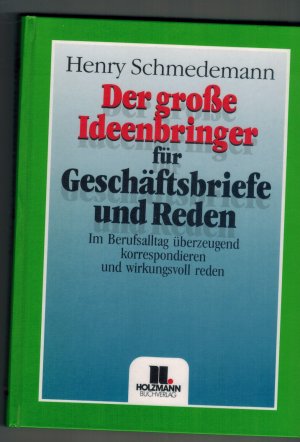 Der grosse Ideenbringer für Geschäftsbriefe und Reden - Im Berufsalltag überzeugend korrespondieren und wirkungsvoll reden