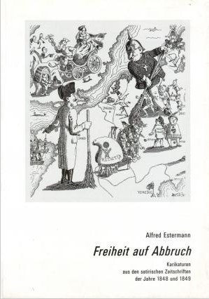 Freiheit auf Abbruch; Karikaturen aus den satirischen Zeitschriften der Jahre 1848 und 1849